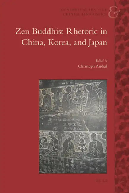 Zen Buddhist Rhetoric in China, Korea, and Japan by Christoph Anderl
