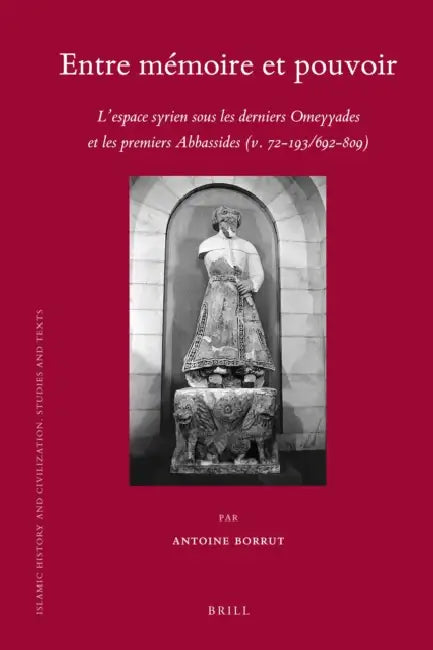 Entre Mémoire Et Pouvoir: L'Espace Syrien Sous Les Derniers Omeyyades Et Les Premiers Abbassides (V. 72-193/692-809) by Antoine Borrut