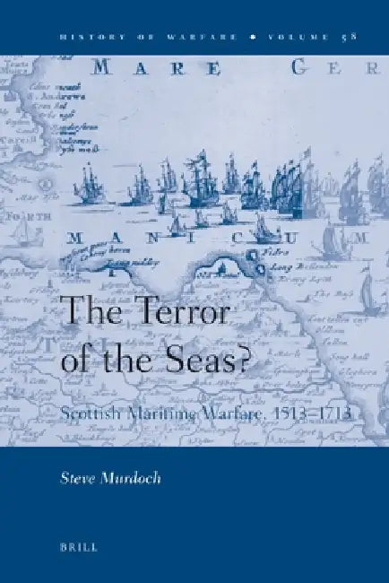 The Terror of the Seas?: Scottish Maritime Warfare, 1513-1713 by Steve Murdoch