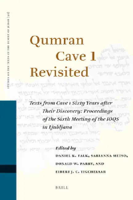 Qumran Cave 1 Revisited: Texts from Cave 1 Sixty Years After Their Discovery: Proceedings of the Sixth Meeting of the Ioqs in Ljubljana by Daniel K. Falk, Sarianna Metso, Donald W. Parry