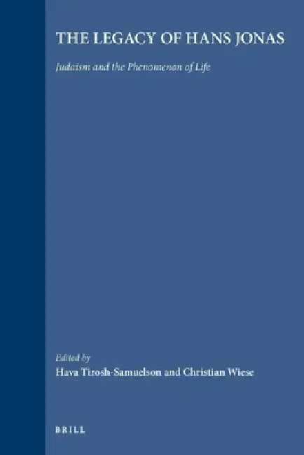 The Legacy of Hans Jonas (Paperback): Judaism and the Phenomenon of Life by Hava Tirosh-Samuelson, Christian Wiese