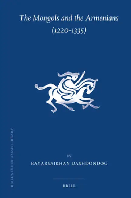 The Mongols and the Armenians (1220-1335) by Bayarsaikhan Dashdondog