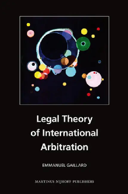Legal Theory of International Arbitration by Emmanuel Gaillard