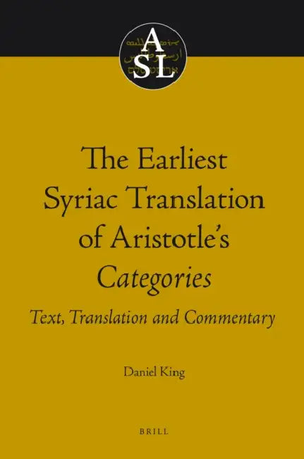 The Earliest Syriac Translation of Aristotle's Categories: Text, Translation and Commentary by Daniel King