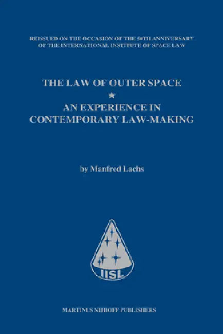 The Law of Outer Space: An Experience in Contemporary Law-Making, by Manfred Lachs, Reissued on the Occasion of the 50th Anniversary of the Internatio by Tanja L. Masson-Zwaan, Stephan Hobe
