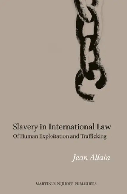 Slavery in International Law: Of Human Exploitation and Trafficking by Jean Allain
