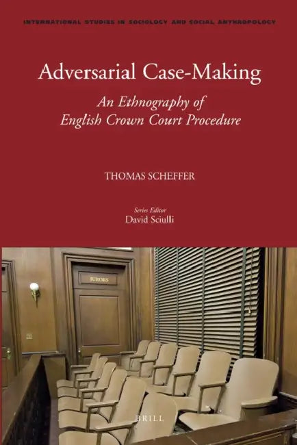 Adversarial Case-Making: An Ethnography of English Crown Court Procedure by Thomas Scheffer