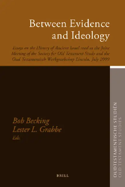 Between Evidence and Ideology: Essays on the History of Ancient Israel Read at the Joint Meeting of the Society for Old Testament Study and the Oud Te by Bob E. J. H. Becking, Lester Grabbe