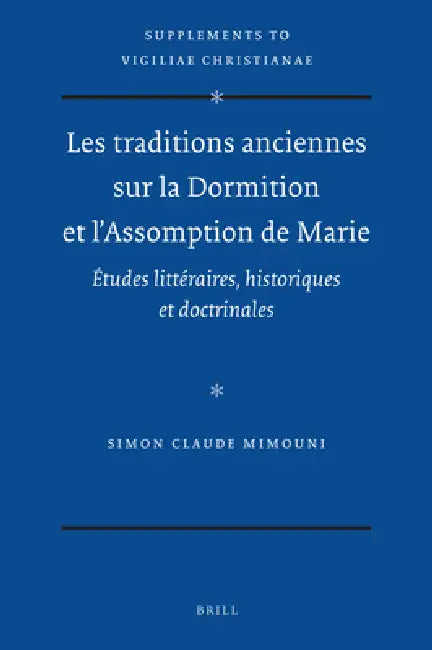 Les Traditions Anciennes Sur La Dormition Et l'Assomption de Marie: Études Littéraires, Historiques Et Doctrinales by Simon Mimouni