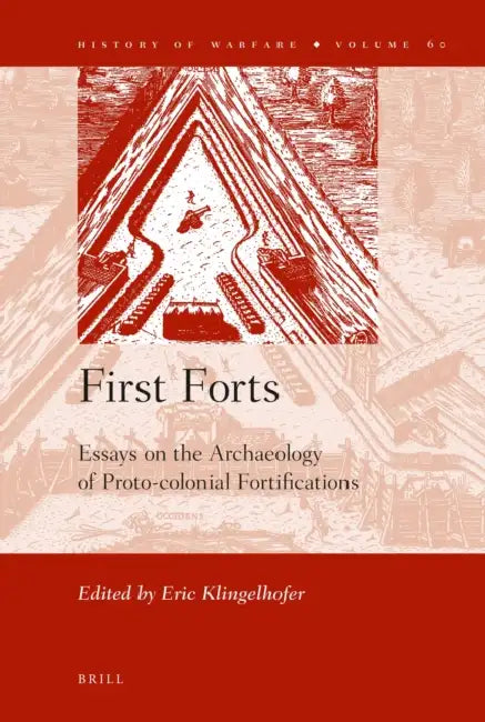 First Forts: Essays on the Archaeology of Proto-Colonial Fortifications by Eric Klingelhofer