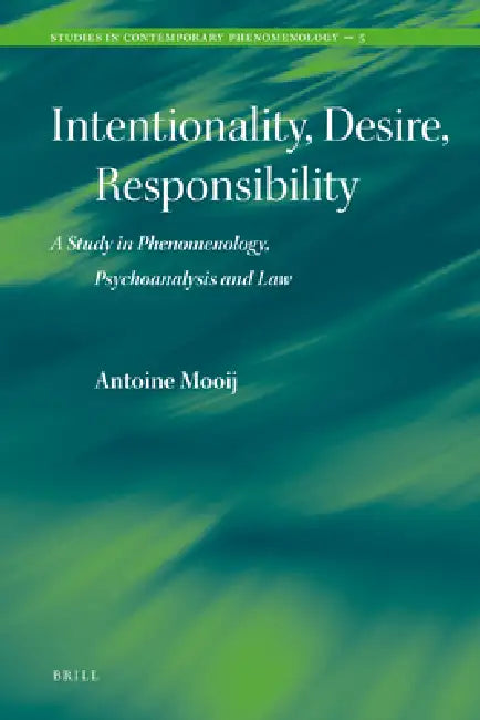 Intentionality, Desire, Responsibility: A Study in Phenomenology, Psychoanalysis and Law by A. W. M. Mooij