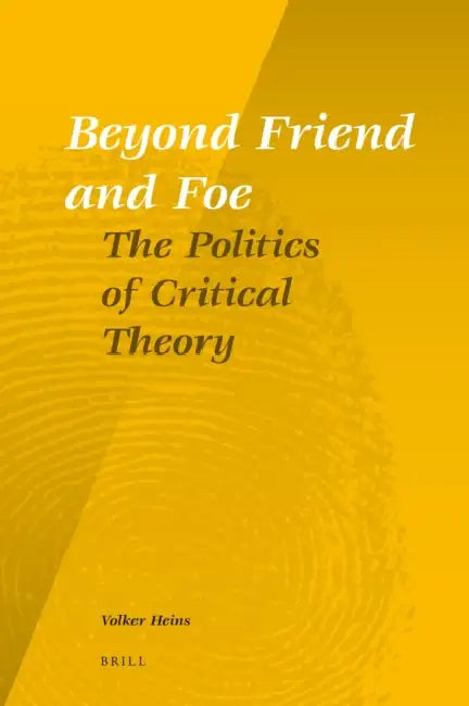 Beyond Friend and Foe: The Politics of Critical Theory by Volker Heins