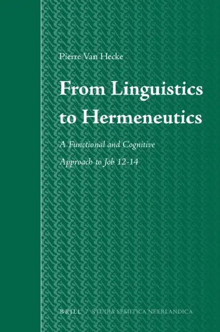 From Linguistics to Hermeneutics: A Functional and Cognitive Approach to Job 12-14 by Pierre van Hecke