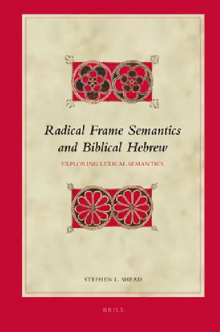 Radical Frame Semantics and Biblical Hebrew: Exploring Lexical Semantics by Stephen Shead