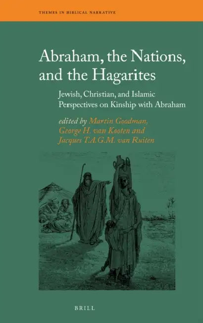 Abraham, the Nations, and the Hagarites: Jewish, Christian, and Islamic Perspectives on Kinship with Abraham by Martin Goodman, George H. Van Kooten, J. T. A. G. M. Van Ruiten