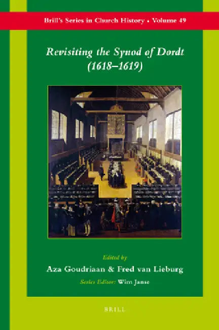 Revisiting the Synod of Dordt (1618-1619) by Aza Goudriaan, Fred Van Lieburg
