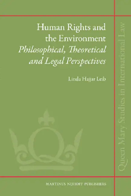 Human Rights and the Environment: Philosophical, Theoretical and Legal Perspectives by Linda Hajjar Leib