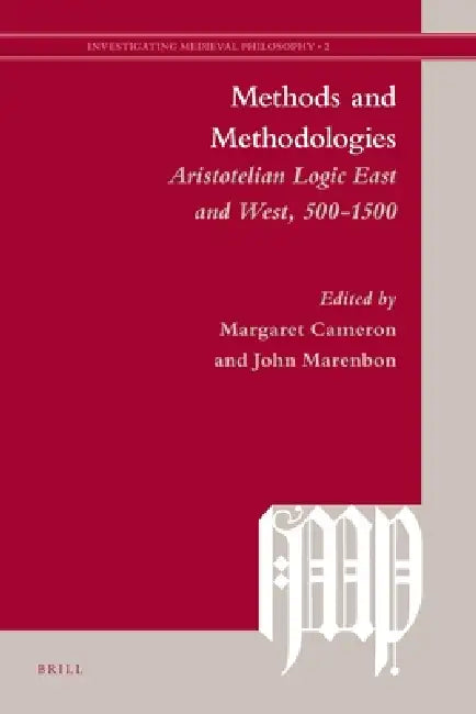 Methods and Methodologies: Aristotelian Logic East and West, 500-1500 by Margaret Cameron, John Marenbon
