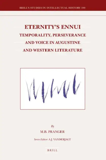 Eternity's Ennui: Temporality, Perseverance and Voice in Augustine and Western Literature by M. B. Pranger