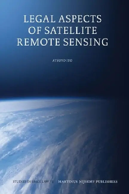 Legal Aspects of Satellite Remote Sensing by Atsuyo Ito
