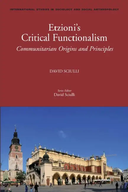 Etzioni's Critical Functionalism: Communitarian Origins and Principles by David Sciulli