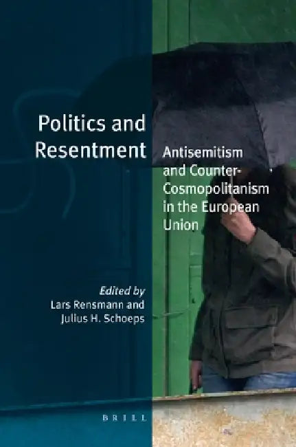 Politics and Resentment: Antisemitism and Counter-Cosmopolitanism in the European Union by Lars Rensmann, Julius H. Schoeps