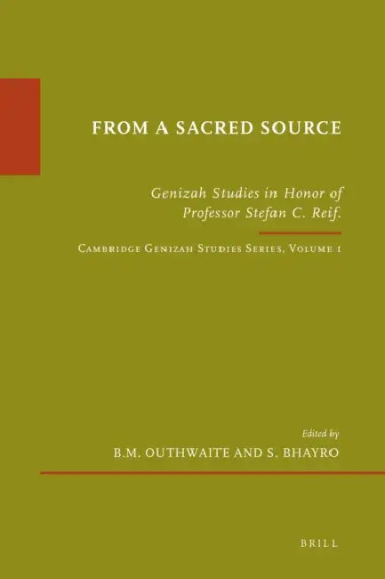 From a Sacred Source: Genizah Studies in Honour of Professor Stefan C. Reif. Cambridge Genizah Studies Series, Volume 1 by Ben Outhwaite, Siam Bhayro