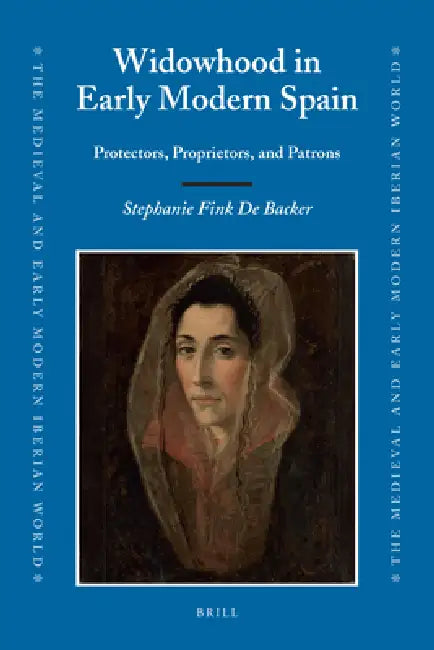 Widowhood in Early Modern Spain: Protectors, Proprietors, and Patrons by Stephanie Fink De Backer