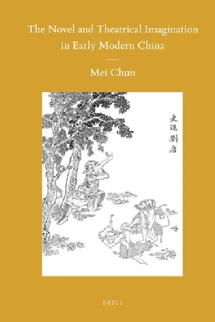 The Novel and Theatrical Imagination in Early Modern China by Chun Mei