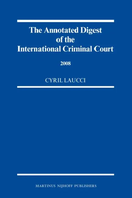 The Annotated Digest of the International Criminal Court, 2008 by Cyril Laucci