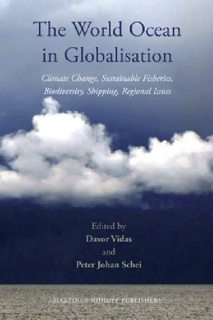 The World Ocean in Globalisation: Climate Change, Sustainable Fisheries, Biodiversity, Shipping, Regional Issues by Davor Vidas, Peter Johan Schei