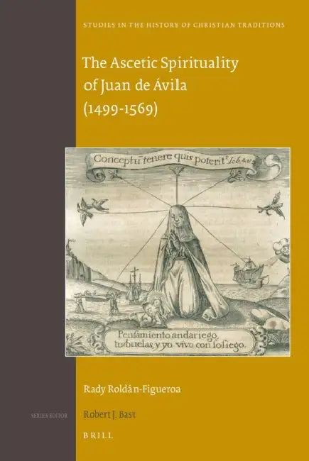 The Ascetic Spirituality of Juan de Ávila (1499-1569) by Rady Roldán-Figueroa