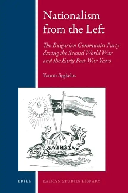 Nationalism from the Left: The Bulgarian Communist Party During the Second World War and the Early Post-War Years by Yannis Sygkelos