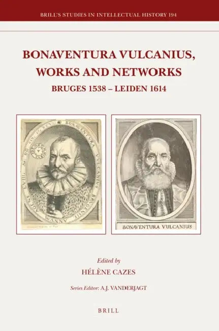 Bonaventura Vulcanius, Works and Networks: Bruges 1538 - Leiden 1614 by Kasper Van Ommen, Anton Van Der Lem, Kees Dekker