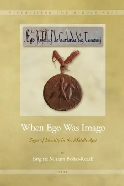When Ego Was Imago: Signs of Identity in the Middle Ages by Brigitte Bedos-Rezak