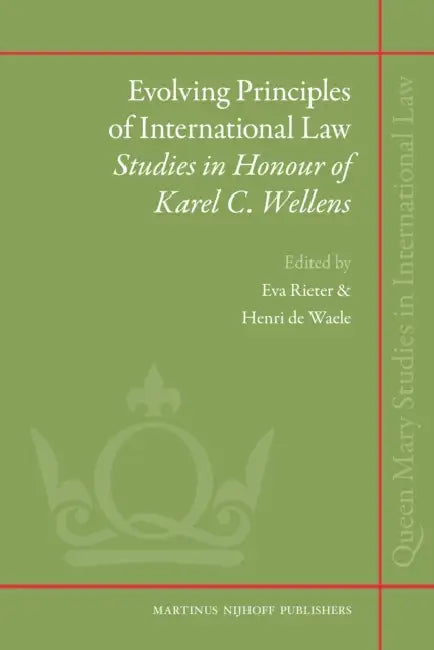 Evolving Principles of International Law: Studies in Honour of Karel C. Wellens by Eva Rieter, Henri De Waele