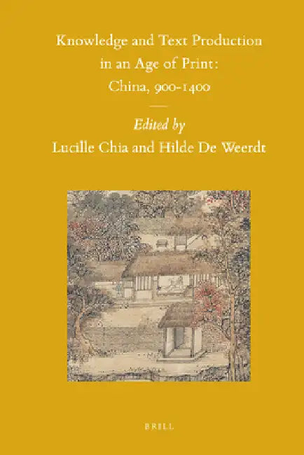 Knowledge and Text Production in an Age of Print: China, 900-1400 by Lucille Chia, Hilde de Weerdt