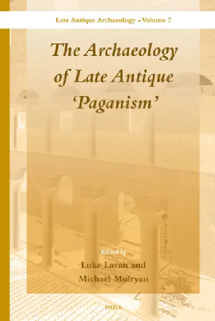 The Archaeology of Late Antique 'paganism' by Luke Lavan, Michael Mulryan