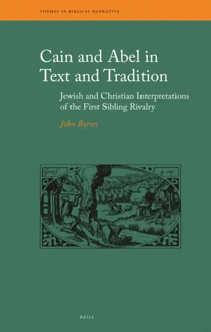 Cain and Abel in Text and Tradition: Jewish and Christian Interpretations of the First Sibling Rivalry by John Byron