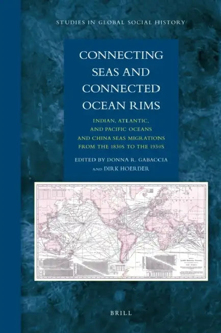Connecting Seas and Connected Ocean Rims: Indian, Atlantic, and Pacific Oceans and China Seas Migrations from the 1830s to the 1930s by Adam McKeown, Ulrike Freitag, Claude Markovits