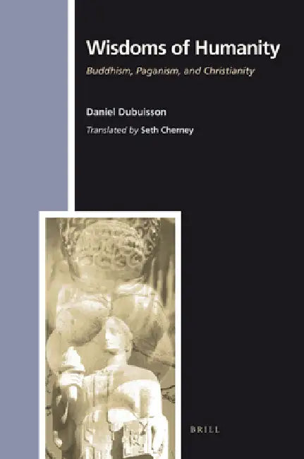 Wisdoms of Humanity: Buddhism, Paganism, and Christianity by Daniel Dubuisson