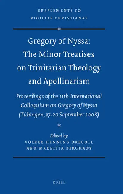 Gregory of Nyssa: The Minor Treatises on Trinitarian Theology and Apollinarism: Proceedings of the 11th International Colloquium on Gregory of Nyssa ( by Volker Henning Drecoll, Margitta Berghaus