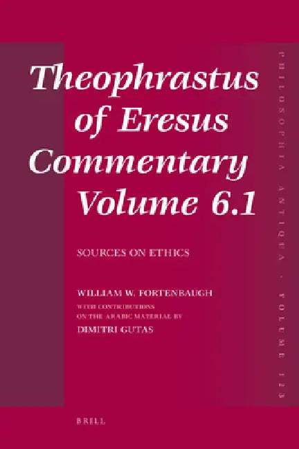 Theophrastus of Eresus Commentary Volume 6.1: Sources on Ethics by William Fortenbaugh, Dimitri Gutas