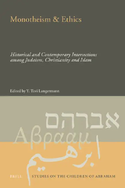 Monotheism & Ethics: Historical and Contemporary Intersections Among Judaism, Christianity and Islam by Y. Tzvi Langermann