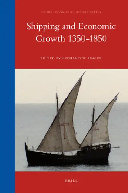 Shipping and Economic Growth 1350-1850 by Richard W. Unger