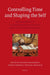 Controlling Time and Shaping the Self: Developments in Auto Biographical Writing Since the Sixteenth Century by Marie-Danielle Leruez, Arianne Baggerman, Rudolf M. Dekker