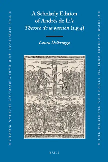 A Scholarly Edition of Andrés de Li's Thesoro de la Passion (1494) by Laura Delbrugge