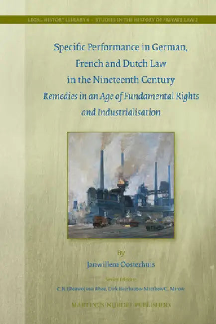 Specific Performance in German, French and Dutch Law in the Nineteenth Century: Remedies in an Age of Fundamental Rights and Industrialisation by Janwillem Oosterhuis