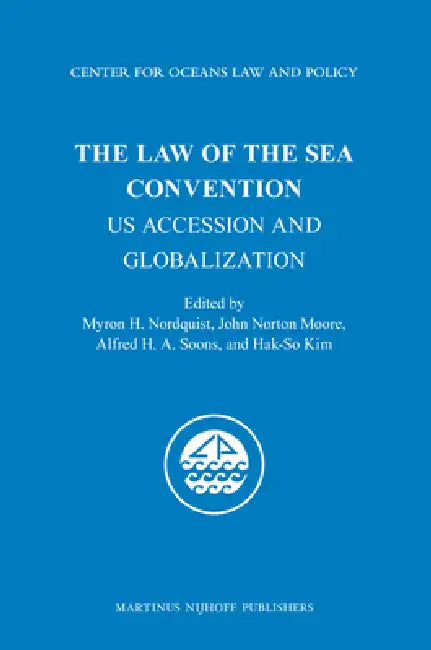 The Law of the Sea Convention: Us Accession and Globalization by Myron H. Nordquist, John Norton Moore, Alfred H. A. Soons