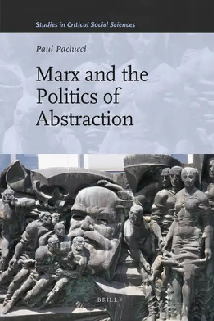Marx and the Politics of Abstraction by Paul Paolucci